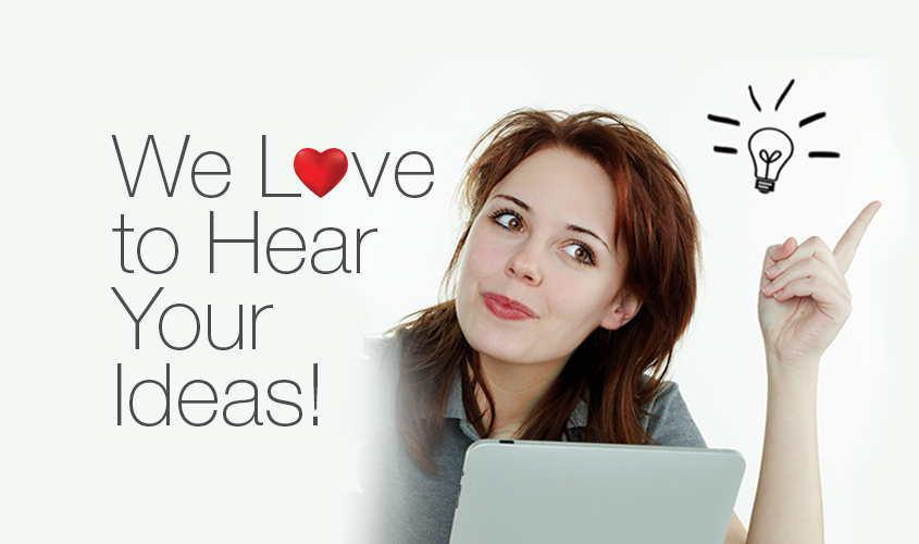 We love to hear your ideas.