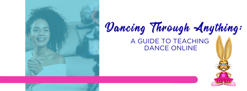 Dancing Through Anything title. A guide to teaching dance online.