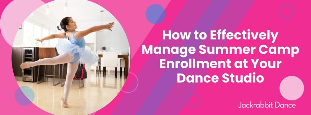 How to effectively manage summer camp enrollment at your dance studio.